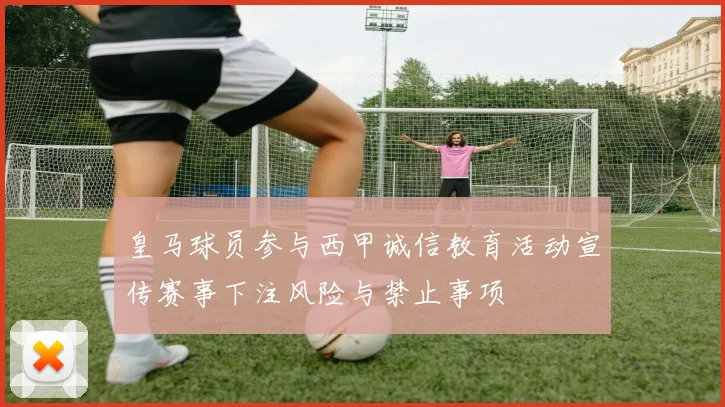 皇马球员参与西甲诚信教育活动宣传赛事下注风险与禁止事项