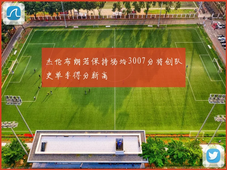 杰伦布朗若保持场均3007分将创队史单季得分新高