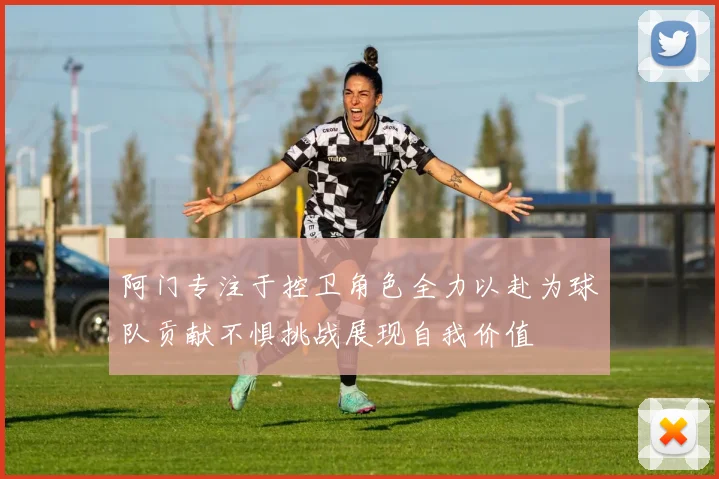 阿门专注于控卫角色全力以赴为球队贡献不惧挑战展现自我价值