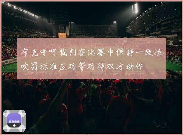布克呼吁裁判在比赛中保持一致性吹罚标准应对等对待双方动作