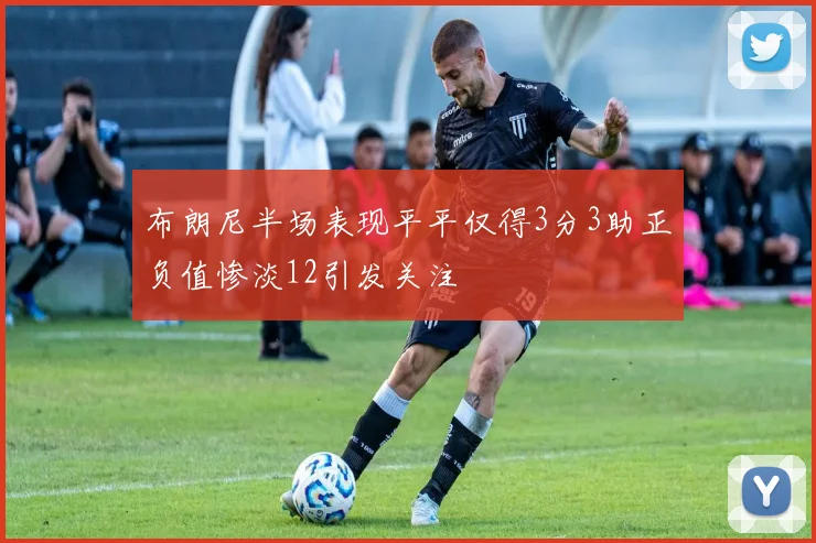 布朗尼半场表现平平仅得3分3助正负值惨淡12引发关注