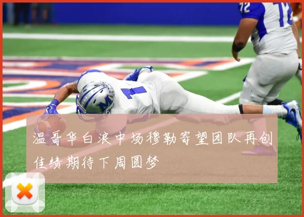 温哥华白浪中场穆勒寄望团队再创佳绩期待下周圆梦